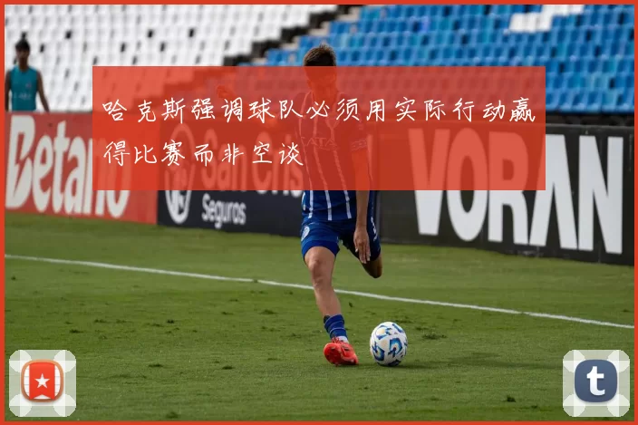 哈克斯强调球队必须用实际行动赢得比赛而非空谈