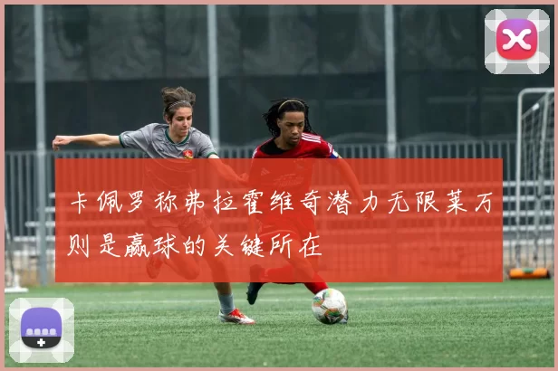 卡佩罗称弗拉霍维奇潜力无限莱万则是赢球的关键所在